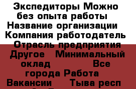 Экспедиторы.Можно без опыта работы › Название организации ­ Компания-работодатель › Отрасль предприятия ­ Другое › Минимальный оклад ­ 20 000 - Все города Работа » Вакансии   . Тыва респ.,Ак-Довурак г.